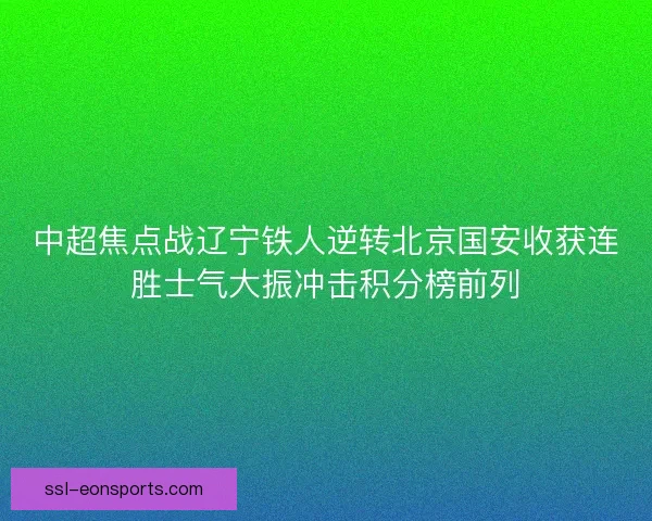 中超焦点战辽宁铁人逆转北京国安收获连胜士气大振冲击积分榜前列 中超焦点战辽宁铁人逆转北京国安收获连胜士气大振冲击积分榜前列
