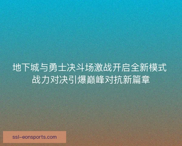 地下城与勇士决斗场激战开启全新模式 战力对决引爆巅峰对抗新篇章