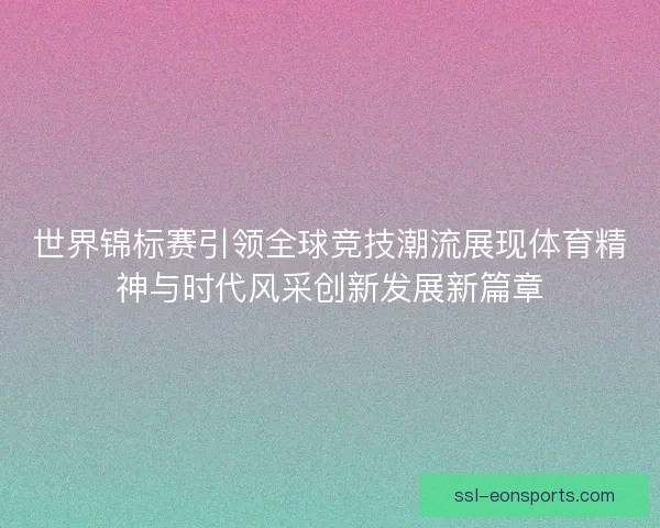 世界锦标赛引领全球竞技潮流展现体育精神与时代风采创新发展新篇章 世界锦标赛引领全球竞技潮流展现体育精神与时代风采创新发展新篇章